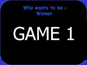Who wants to be a Winner GAME 1