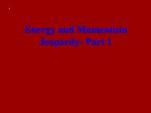 Energy and Momentum Jeopardy Part 1 Energy Forms