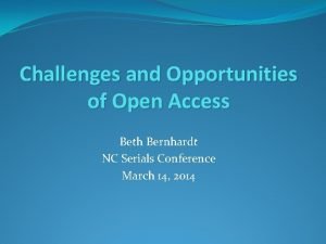 Challenges and Opportunities of Open Access Beth Bernhardt