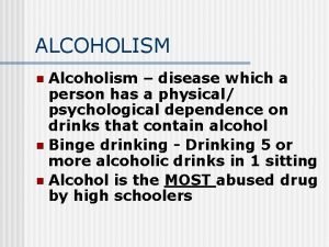 ALCOHOLISM Alcoholism disease which a person has a