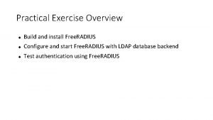 Practical Exercise Overview Build and install Free RADIUS