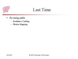 Last Time Reusing paths Irradiance Caching Photon Mapping