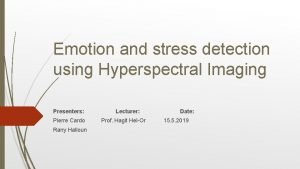 Emotion and stress detection using Hyperspectral Imaging Presenters