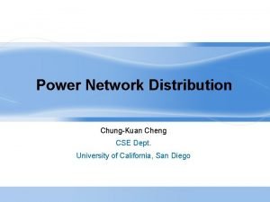 Power Network Distribution ChungKuan Cheng CSE Dept University