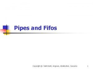 Pipes and Fifos Copyright Nahrstedt Angrave Abdelzaher Caccamo