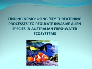 FINDING NEMO USING KEY THREATENING PROCESSES TO REGULATE