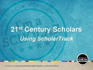 st 21 Century Scholars Using Scholar Track Scholars