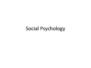 Social Psychology What is Social Psychology The study