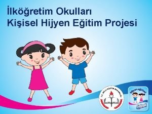 lkretim Okullar Kiisel Hijyen Eitim Projesi AMACIMIZ Salmz