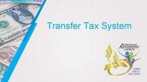 Transfer Tax System Transfer Tax Any tax that