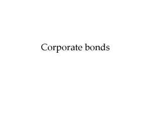 Corporate bonds Usually more risky than government bonds
