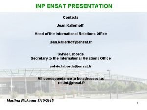 INP ENSAT PRESENTATION Contacts Jean Kallerhoff Head of