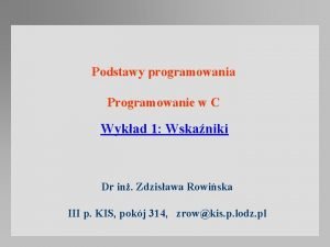 Podstawy programowania Programowanie w C Wykad 1 Wskaniki