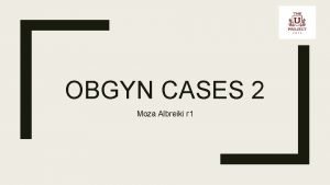 OBGYN CASES 2 Moza Albreiki r 1 Ddx