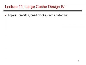 Lecture 11 Large Cache Design IV Topics prefetch