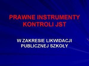 PRAWNE INSTRUMENTY KONTROLI JST W ZAKRESIE LIKWIDACJI PUBLICZNEJ