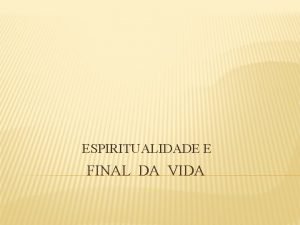 ESPIRITUALIDADE E FINAL DA VIDA AS DIMENSES HUMANAS