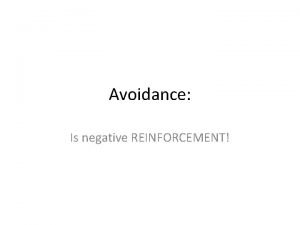 Avoidance Is negative REINFORCEMENT Avoidance contingencies INCREASE the