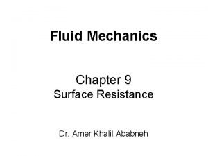 Fluid Mechanics Chapter 9 Surface Resistance Dr Amer