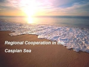 Regional Cooperation in the Caspian Sea Caspian Environment
