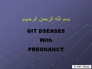 GIT DSEASES With PREGNANCY Dr Afaf I Alnoury