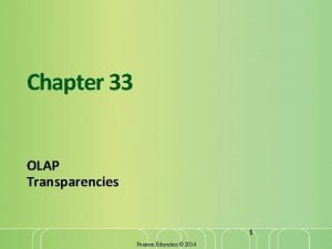 Chapter 33 OLAP Transparencies 1 Pearson Education 2014