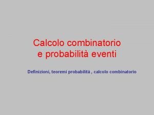 Calcolo combinatorio e probabilit eventi Definizioni teoremi probabilit