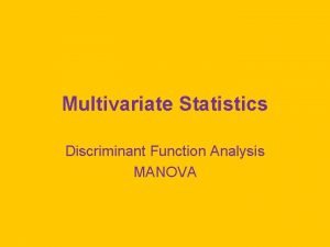 Multivariate Statistics Discriminant Function Analysis MANOVA Discriminant Function