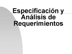 Especificacin y Anlisis de Requerimientos Especificacin y anlisis