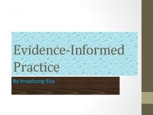 EvidenceInformed Practice By Imaobong Eka Task You are