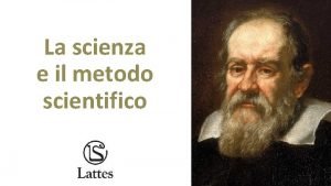 La scienza e il metodo scientifico La scienza