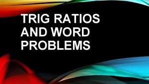 TRIG RATIOS AND WORD PROBLEMS WORD PROBLEM 1