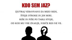 KDO SEM JAZ ZJUTRAJ VZRAVNANO ZA MIZO SEDI