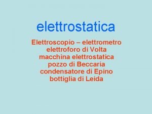 elettrostatica Elettroscopio elettrometro elettroforo di Volta macchina elettrostatica