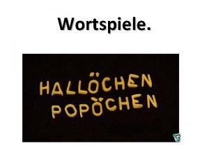 Wortspiele Es gibt unterschiedliche Kategorien von Wortspielen Zum