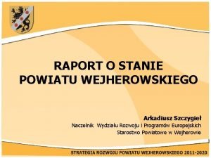 RAPORT O STANIE POWIATU WEJHEROWSKIEGO Arkadiusz Szczygie Naczelnik