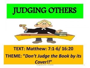 JUDGING OTHERS TEXT Matthew 7 1 6 16