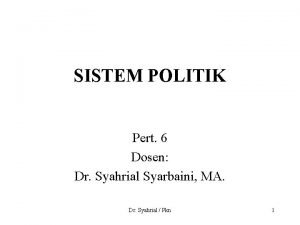 SISTEM POLITIK Pert 6 Dosen Dr Syahrial Syarbaini