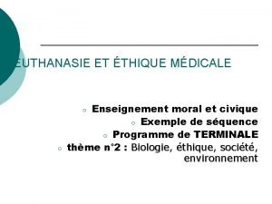 EUTHANASIE ET THIQUE MDICALE Enseignement moral et civique