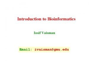 Introduction to Bioinformatics Iosif Vaisman Email ivaismangmu edu