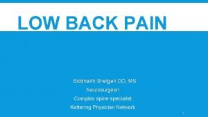 LOW BACK PAIN Siddharth Shetgeri DO MS Neurosurgeon