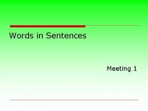 Words in Sentences Meeting 1 Sentence A sentence