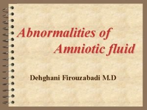 Abnormalities of Amniotic fluid Dehghani Firouzabadi M D