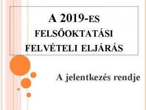 A 2019 ES FELSOKTATSI FELVTELI ELJRS A jelentkezs