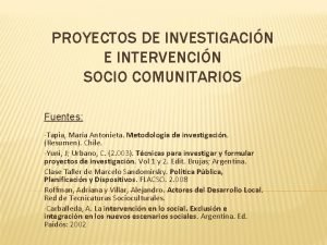 PROYECTOS DE INVESTIGACIN E INTERVENCIN SOCIO COMUNITARIOS Fuentes