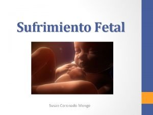 Sufrimiento Fetal Susan Coronado Monge Sufrimiento Fetal Asfixia