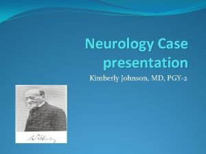 Neurology Case presentation Kimberly Johnson MD PGY2 HPI