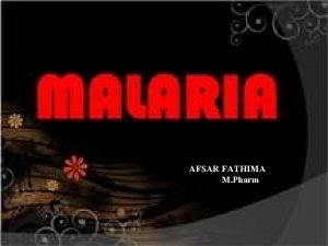 AFSAR FATHIMA M Pharm DEFINITION Malaria is a