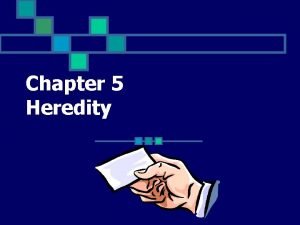 Chapter 5 Heredity The passing of traits from