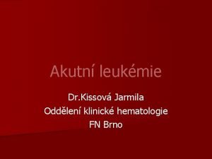 Akutn leukmie Dr Kissov Jarmila Oddlen klinick hematologie